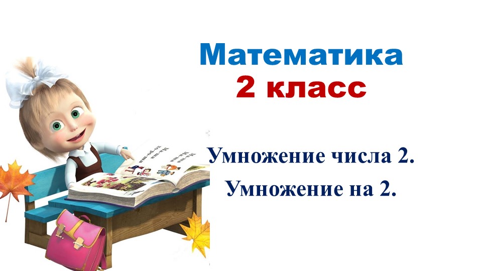 Презентация к уроку математики "Приёмы умножения числа 2". 2 класс. Учебники, Презентации и Подготовка к Экзаменам для Школьников на Klass-Uchebnik.com