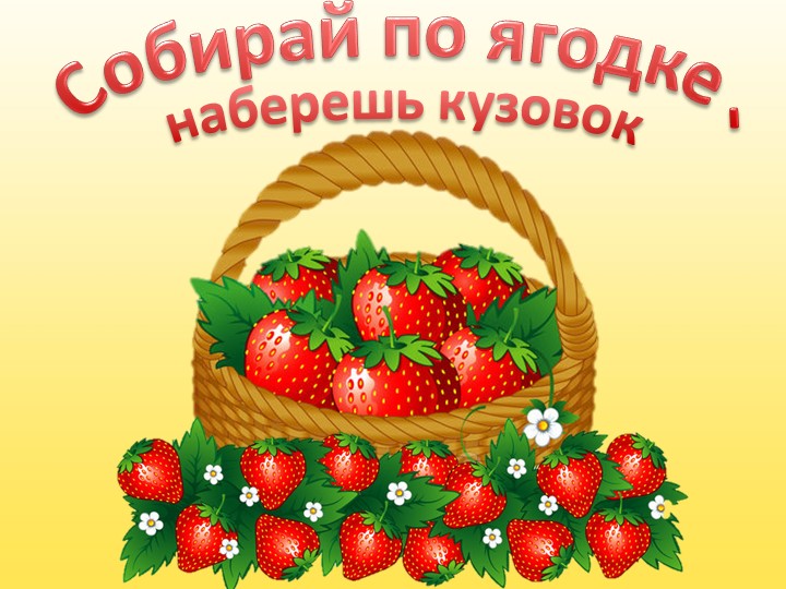 Презентация "Собирай по ягодке, наберешь кузовок" Учебники, Презентации и Подготовка к Экзаменам для Школьников на Klass-Uchebnik.com