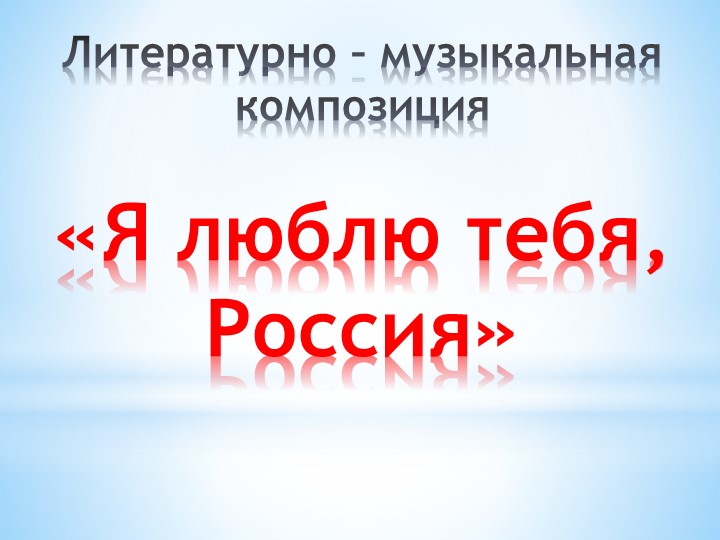 Литературно – музыкальная композиция "Я люблю тебя Россия" Учебники, Презентации и Подготовка к Экзаменам для Школьников на Klass-Uchebnik.com
