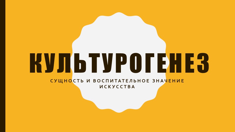 Презентация по истории Мировой культуры "Культурогенез. Воспитательное значение искусства" ( 10 класс) Учебники, Презентации и Подготовка к Экзаменам для Школьников на Klass-Uchebnik.com