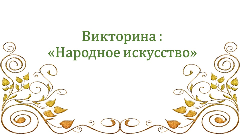 Викторина по теме "Народное искусство" Учебники, Презентации и Подготовка к Экзаменам для Школьников на Klass-Uchebnik.com