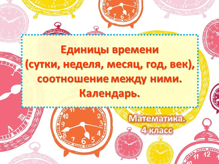 Презентация по математике на тему Единицы времени, соотношение между ними. Календарь. 4 класс (2) Учебники, Презентации и Подготовка к Экзаменам для Школьников на Klass-Uchebnik.com