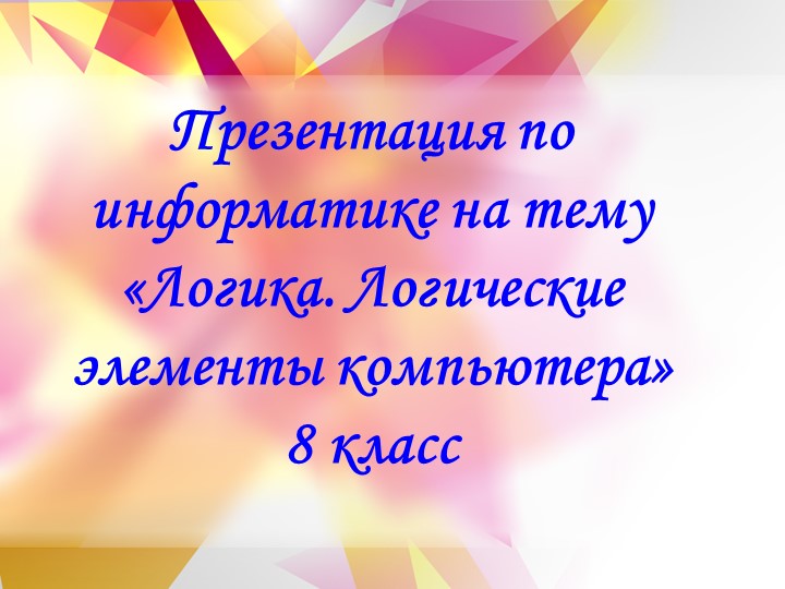 Презентация по информатике на теме "Логика.Логические элементы" (8класс) Учебники, Презентации и Подготовка к Экзаменам для Школьников на Klass-Uchebnik.com