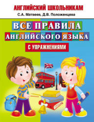 Английский школьникам. Все правила английского языка с упражнениями - Матвеев С.А., Положенцева Д.В. Учебники, Презентации и Подготовка к Экзаменам для Школьников на Klass-Uchebnik.com