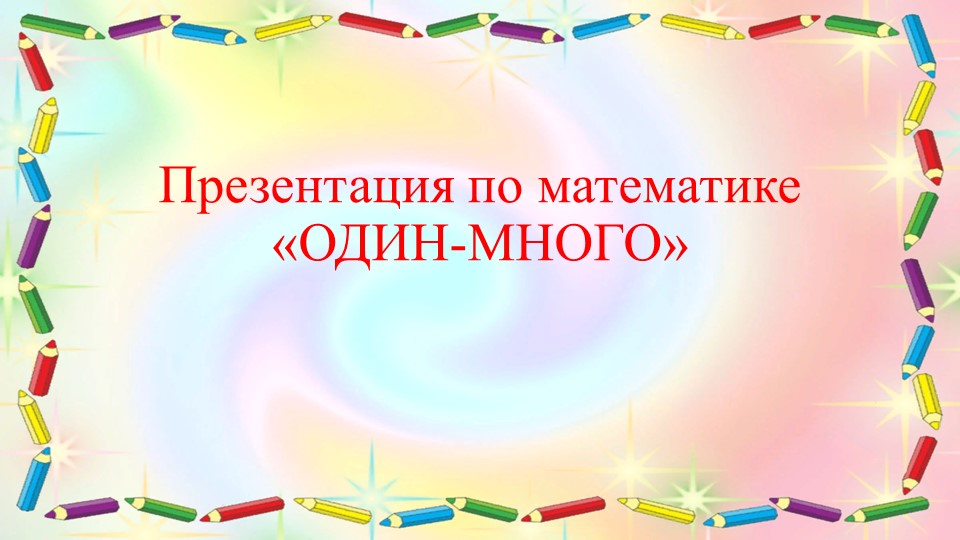 Презентация по математике для дошкольников "Один-много" Учебники, Презентации и Подготовка к Экзаменам для Школьников на Klass-Uchebnik.com