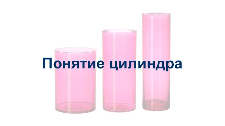 Презентация на тему: "Понятие цилиндра". Учебники, Презентации и Подготовка к Экзаменам для Школьников на Klass-Uchebnik.com