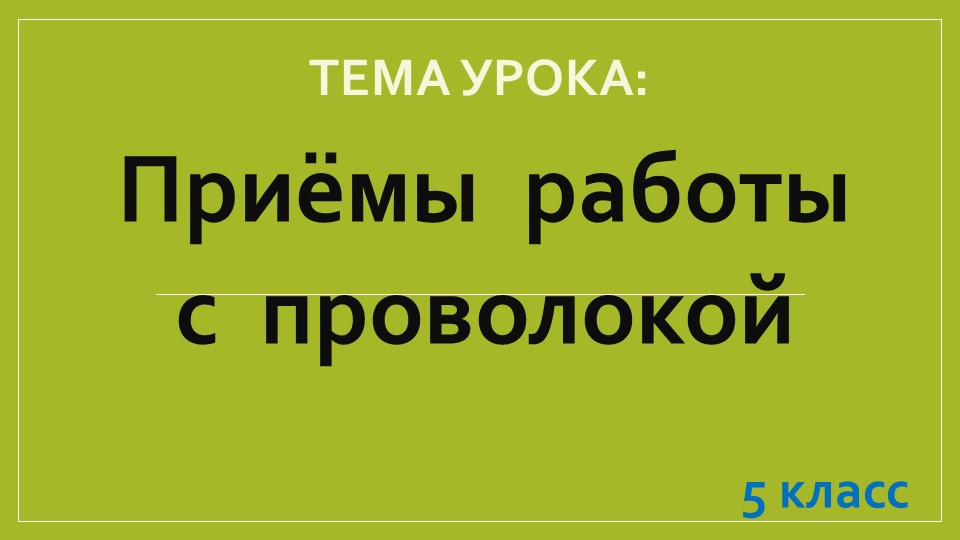 Презентация к уроку "Приёмы работы с проволокой " для 5 класса Учебники, Презентации и Подготовка к Экзаменам для Школьников на Klass-Uchebnik.com