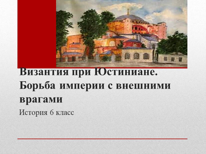 Тема урока "Византия при Юстиниане. Борьба империи с внешними врагами." Учебники, Презентации и Подготовка к Экзаменам для Школьников на Klass-Uchebnik.com