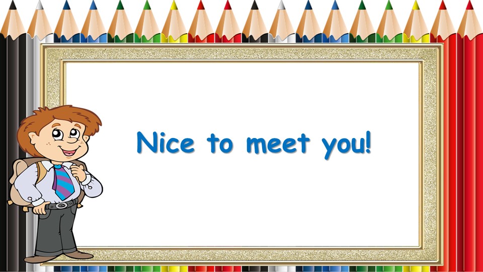 Презентация "Nice to meet you" (5 класс) Учебники, Презентации и Подготовка к Экзаменам для Школьников на Klass-Uchebnik.com