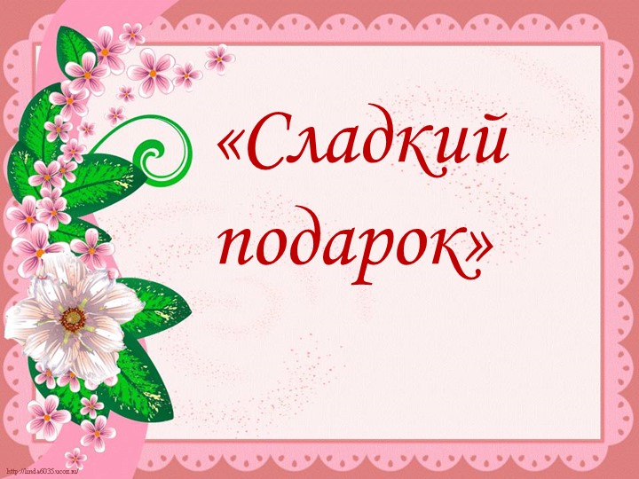 Презентация к занятию "Сладкий подарок" Учебники, Презентации и Подготовка к Экзаменам для Школьников на Klass-Uchebnik.com