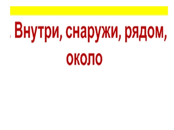 Презентация по математике "Положение предметов. Внутри снаружи" ( 1кл) Учебники, Презентации и Подготовка к Экзаменам для Школьников на Klass-Uchebnik.com