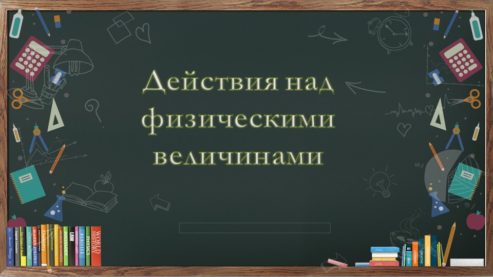Презентация по физике на тему "Действия над физическими величинами" (7 класс) Учебники, Презентации и Подготовка к Экзаменам для Школьников на Klass-Uchebnik.com