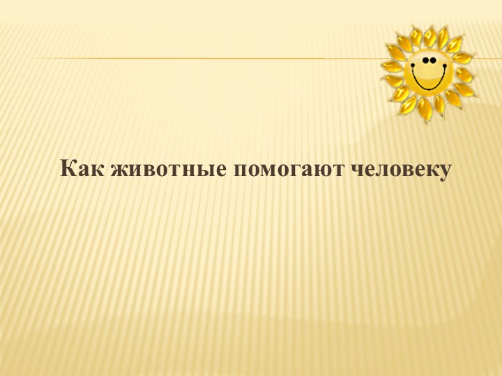 Презентация "Как животные помогают человеку" Учебники, Презентации и Подготовка к Экзаменам для Школьников на Klass-Uchebnik.com