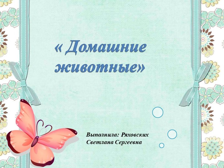 Домашние животные Выполнила Ряховских Светлана Сергеевна Учебники, Презентации и Подготовка к Экзаменам для Школьников на Klass-Uchebnik.com