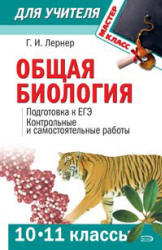 Общая биология (10-11 классы). Подготовка к ЕГЭ. Контрольные и самостоятельные работы - Лернер Г.И. - Учебники, Презентации и Подготовка к Экзаменам для Школьников на Klass-Uchebnik.com