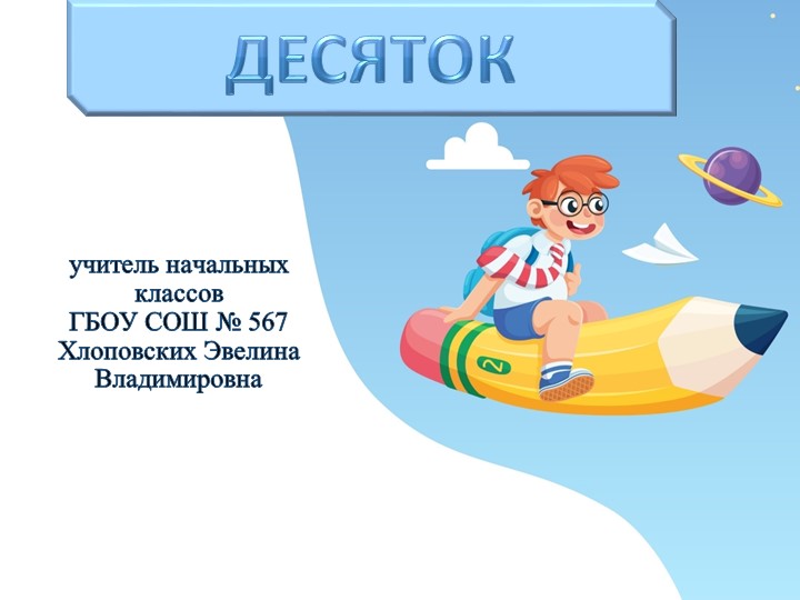 Презентация 1 класс по математике на тему "Десяток" Учебники, Презентации и Подготовка к Экзаменам для Школьников на Klass-Uchebnik.com