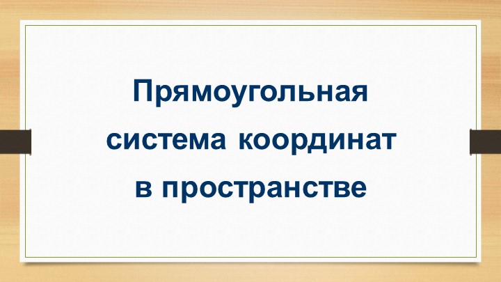 Презентация по геометрии на тему "Прямоугольная система координат в пространстве" (11 класс) Учебники, Презентации и Подготовка к Экзаменам для Школьников на Klass-Uchebnik.com