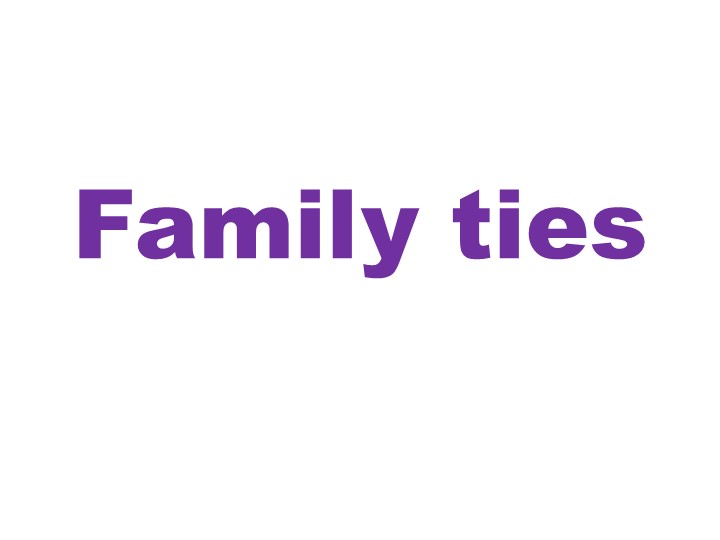 Методическая разработка к уроку английского языка в 5 классе по теме "Family ties" Учебники, Презентации и Подготовка к Экзаменам для Школьников на Klass-Uchebnik.com