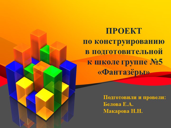 Проект по конструированию в подготовительной к школе группе №5 «Фантазёры» Тема: «Фантазируем, творим, конструируем!» Учебники, Презентации и Подготовка к Экзаменам для Школьников на Klass-Uchebnik.com
