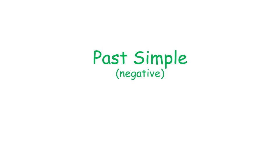 Презентация по английскому языку на тему:"Past Simple (negative)". Учебники, Презентации и Подготовка к Экзаменам для Школьников на Klass-Uchebnik.com