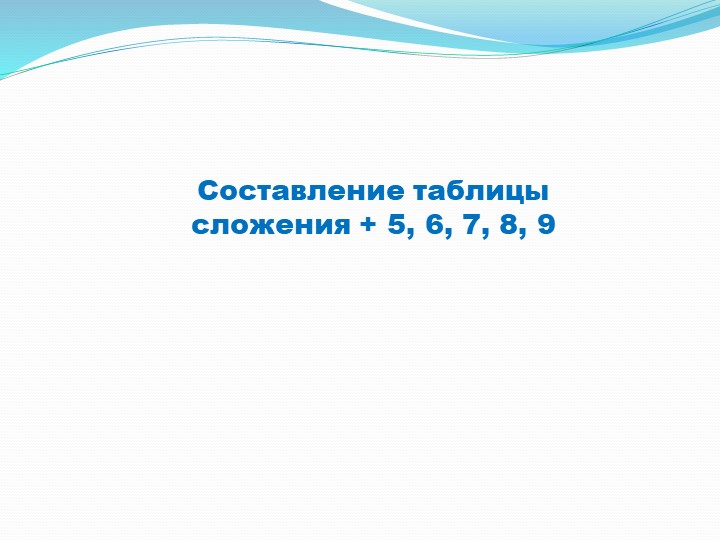Презентация "Составление таблицы сложения +5,6,7,8,9" с.16 Учебники, Презентации и Подготовка к Экзаменам для Школьников на Klass-Uchebnik.com