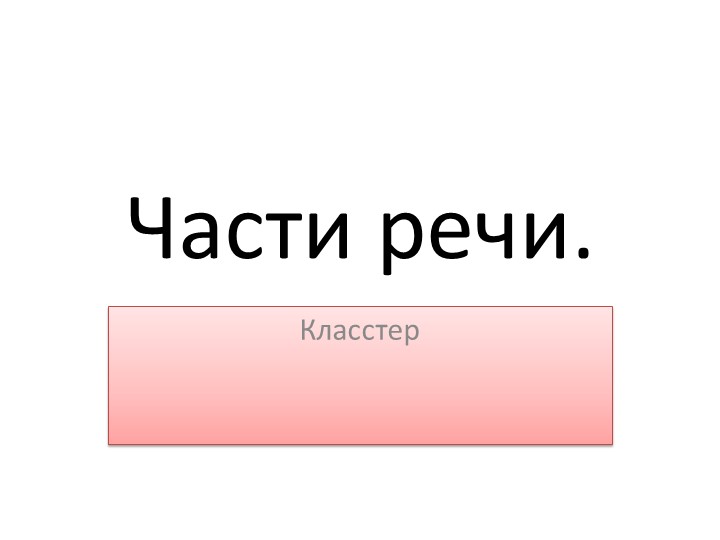 Русский язык. Составление кластера. обобщение по теме "Части речи" Учебники, Презентации и Подготовка к Экзаменам для Школьников на Klass-Uchebnik.com