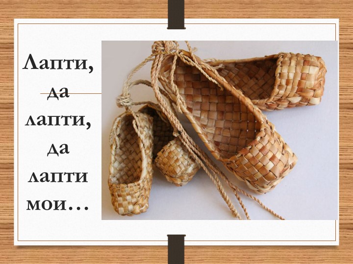 Презентация "Лапти, да лапти, да лапти мои" Учебники, Презентации и Подготовка к Экзаменам для Школьников на Klass-Uchebnik.com