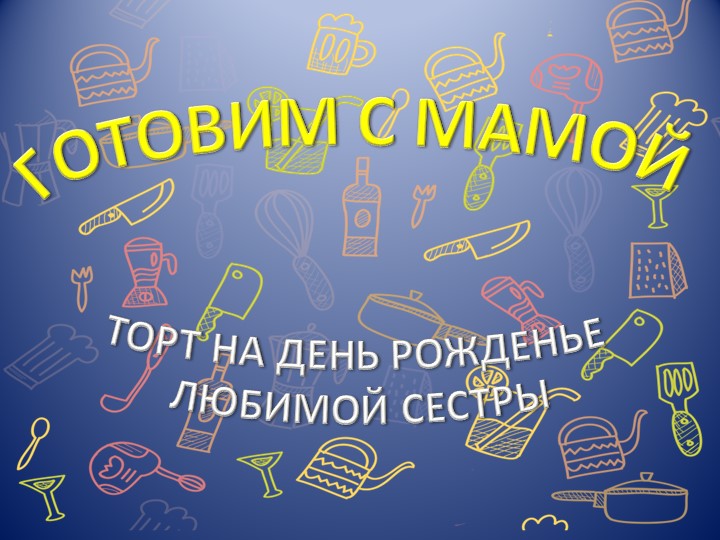 Презинтация "Торт для любимой сестры" Учебники, Презентации и Подготовка к Экзаменам для Школьников на Klass-Uchebnik.com