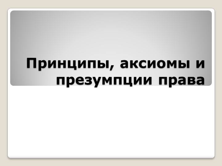 Презентация по экономике "Принципы, аксиомы, презумции права" 10 класс Учебники, Презентации и Подготовка к Экзаменам для Школьников на Klass-Uchebnik.com