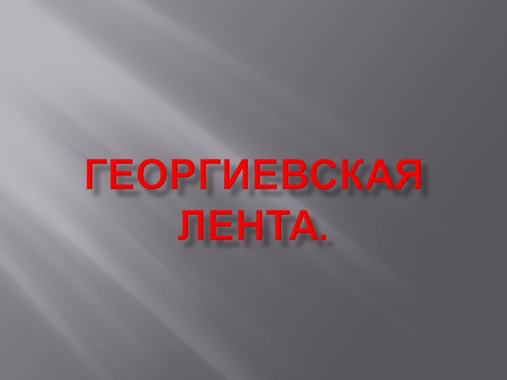 Презентация по Истории России на тему "Георгиевская лента" Учебники, Презентации и Подготовка к Экзаменам для Школьников на Klass-Uchebnik.com