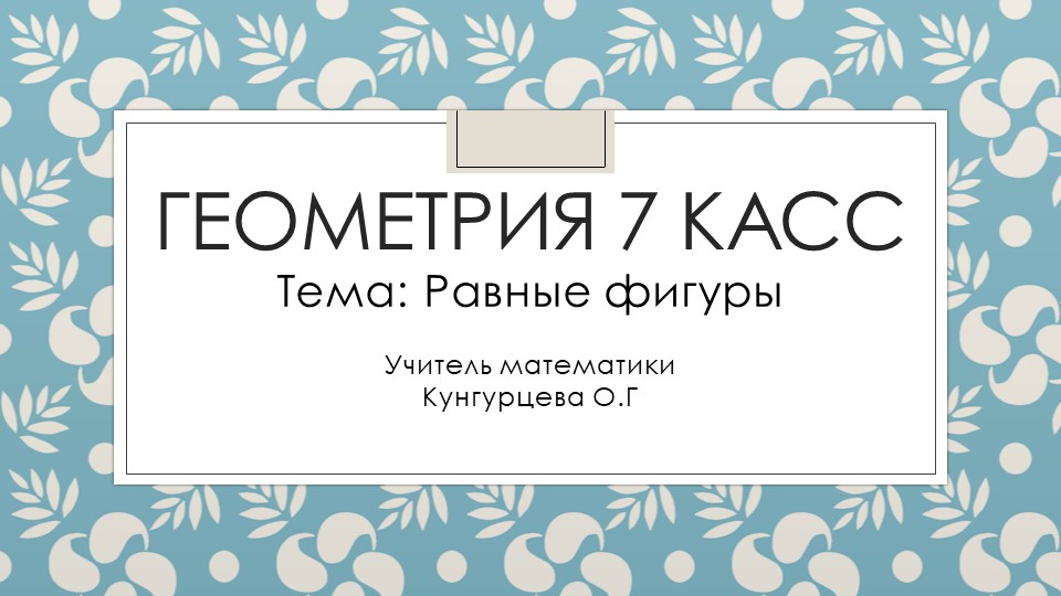 Презентация по геометрии на тему "Равные фигуры" (7 класс) Учебники, Презентации и Подготовка к Экзаменам для Школьников на Klass-Uchebnik.com