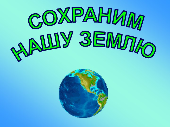 Презентация к уроку " Сохраним Землю!" Учебники, Презентации и Подготовка к Экзаменам для Школьников на Klass-Uchebnik.com