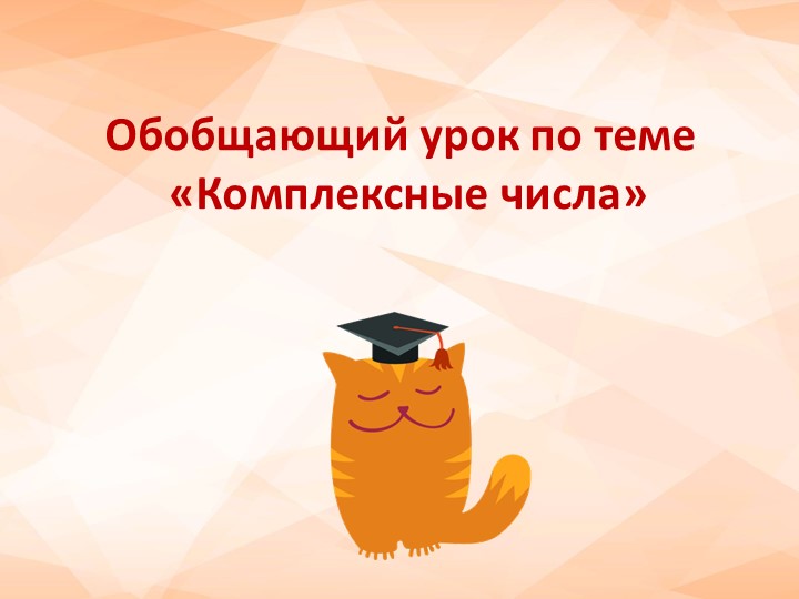 Обобщающий урок по теме "Комплексные числа! (11 класс) Учебники, Презентации и Подготовка к Экзаменам для Школьников на Klass-Uchebnik.com