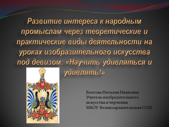 "Развитие интереса к народным промыслам через теоретические и практические виды деятельности на уроках изобразительного искусства под девизом: "Научит удивляться и удивлять ". Учебники, Презентации и Подготовка к Экзаменам для Школьников на Klass-Uchebnik.com