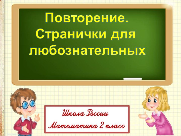 Презентация по математике на тему "Повторение. Странички для любознательных" (2 класс) Учебники, Презентации и Подготовка к Экзаменам для Школьников на Klass-Uchebnik.com