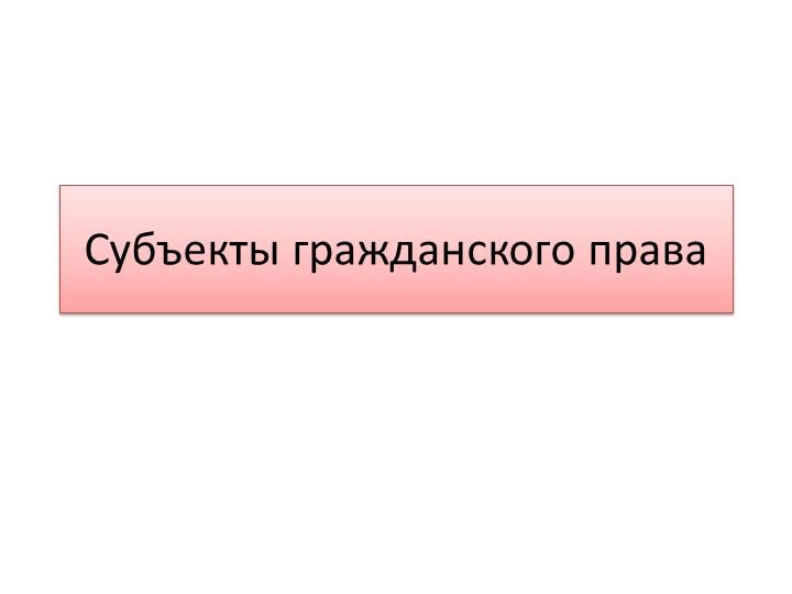 Презентация "Субъекты гражданского права" Учебники, Презентации и Подготовка к Экзаменам для Школьников на Klass-Uchebnik.com
