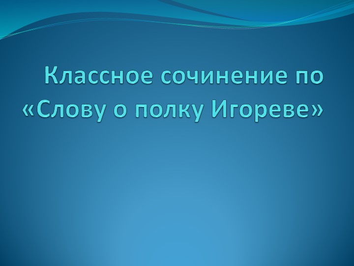 Классное сочинение по «Слову о полку Игореве».9 класс Учебники, Презентации и Подготовка к Экзаменам для Школьников на Klass-Uchebnik.com