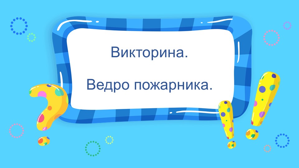 Презентация Викторина "Ведро пожарника". Учебники, Презентации и Подготовка к Экзаменам для Школьников на Klass-Uchebnik.com