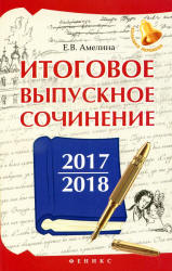 Итоговое выпускное сочинение 2017/2018 - Амелина Е.В. - Учебники, Презентации и Подготовка к Экзаменам для Школьников на Klass-Uchebnik.com