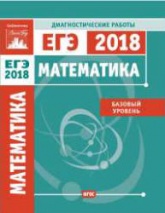 Математика. Подготовка к ЕГЭ 2018. Базовый уровень. Диагностические работы. - Учебники, Презентации и Подготовка к Экзаменам для Школьников на Klass-Uchebnik.com
